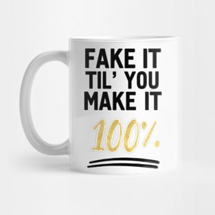 FAKE IT TIL YOU MAKE IT 100% - Motivational quote Mug